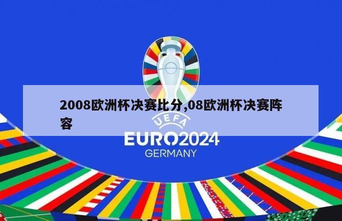 2008欧洲杯决赛比分,08欧洲杯决赛阵容